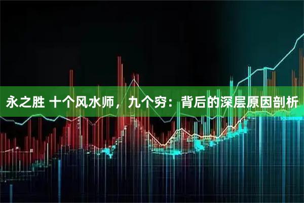 永之胜 十个风水师，九个穷：背后的深层原因剖析
